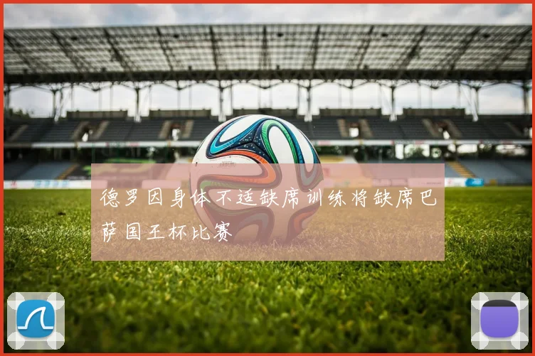 德罗因身体不适缺席训练将缺席巴萨国王杯比赛