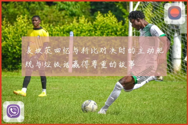 麦坎茨回忆与科比对决时的主动犯规与垃圾话赢得尊重的故事